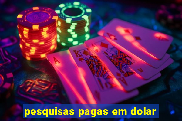 pesquisas pagas em dolar